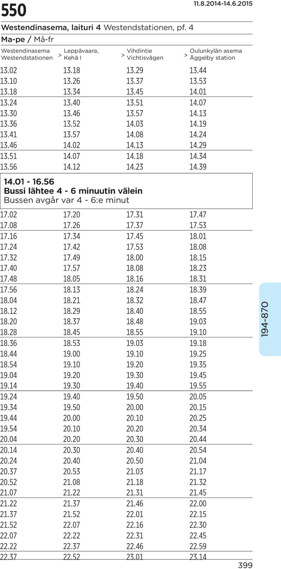 39 14.011-16.56 Bussi si lähtee 4-6 minuutin välein Bussen avgår var 4-6:e minut 17.02 17.20 17.31 17.47 17.08 17.26 17.37 17.53 17.16 17.34 17.45 18.01 17.24 17.42 17.53 18.08 17.32 17.49 18.00 18.