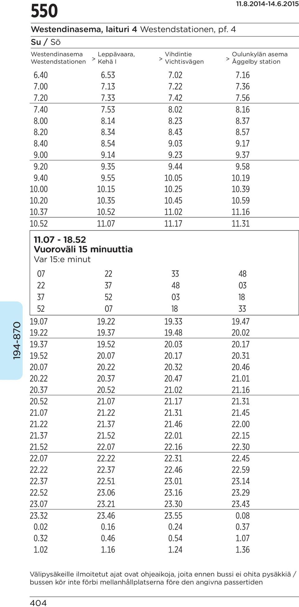 39 10.20 10.35 10.45 10.59 10.37 10.52 11.02 11.16 10.52 11.07 11.17 11.31 11.07-18.52 Vuoroväli 15 minuuttia Var 15:e minut 07 22 33 48 22 37 48 03 37 52 03 18 52 07 18 33 19.07 19.22 19.33 19.47 19.