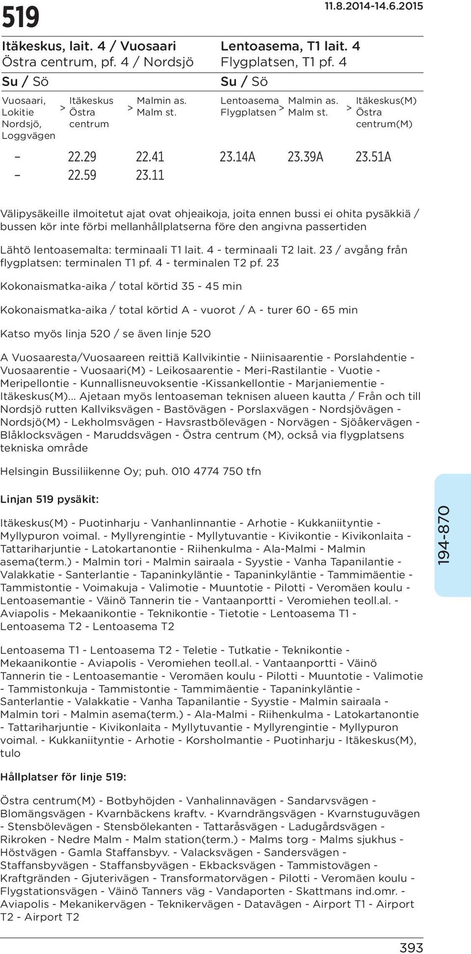 11 Välipysäkeille ilmoitetut ajat ovat ohjeaikoja, joita ennen bussi ei ohita pysäkkiä / bussen kör inte förbi mellanhållplatserna före den angivna passertiden Lähtö lentoasemalta: terminaali T1 lait.