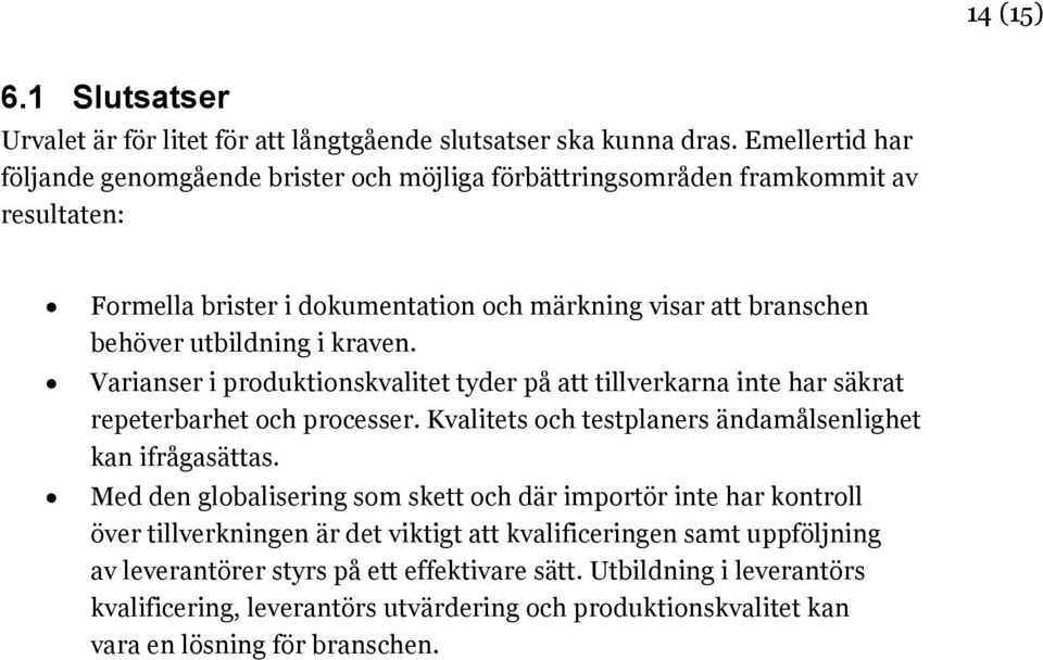 kraven. Varianser i produktionskvalitet tyder på att tillverkarna inte har säkrat repeterbarhet och processer. Kvalitets och testplaners ändamålsenlighet kan ifrågasättas.