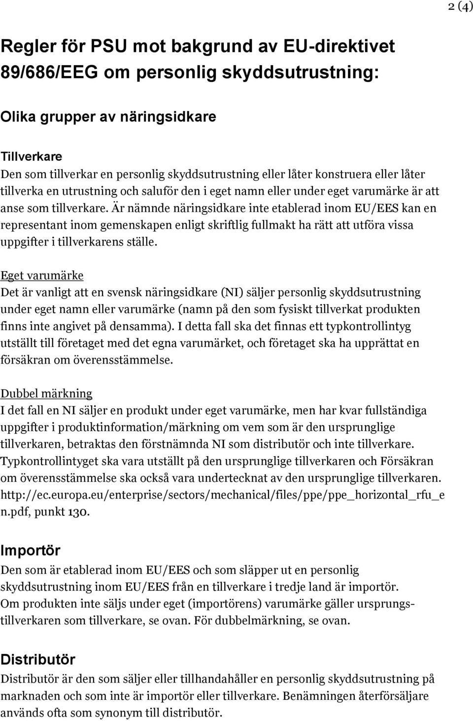 Är nämnde näringsidkare inte etablerad inom EU/EES kan en representant inom gemenskapen enligt skriftlig fullmakt ha rätt att utföra vissa uppgifter i tillverkarens ställe.