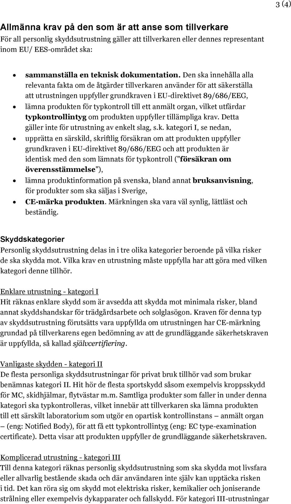 Den ska innehålla alla relevanta fakta om de åtgärder tillverkaren använder för att säkerställa att utrustningen uppfyller grundkraven i EU-direktivet 89/686/EEG, lämna produkten för typkontroll till