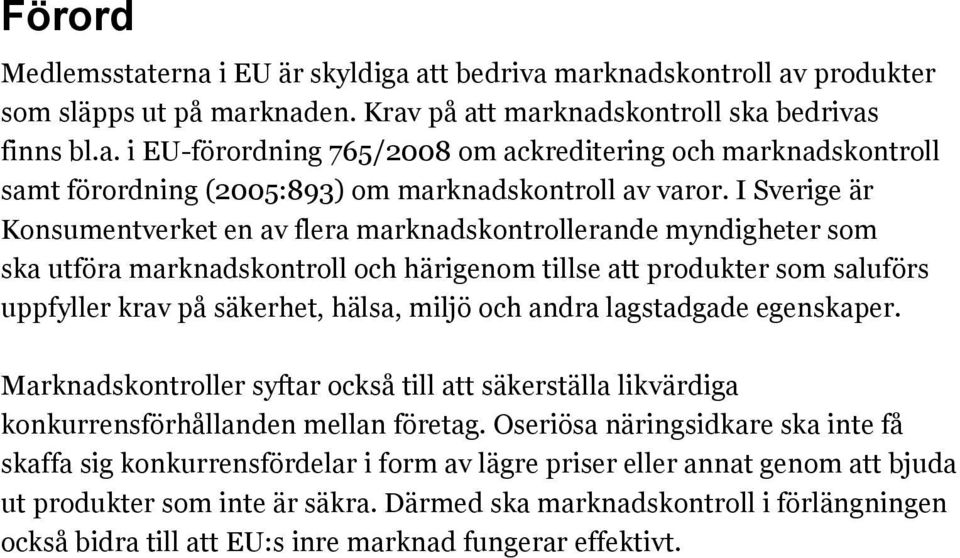 och andra lagstadgade egenskaper. Marknadskontroller syftar också till att säkerställa likvärdiga konkurrensförhållanden mellan företag.