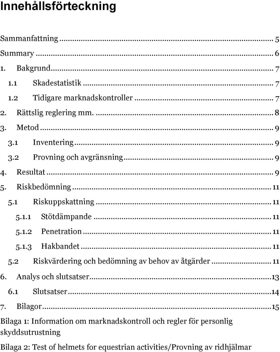 .. 11 5.1.3 Hakbandet... 11 5.2 Riskvärdering och bedömning av behov av åtgärder... 11 6. Analys och slutsatser... 13 6.1 Slutsatser...14 7. Bilagor.