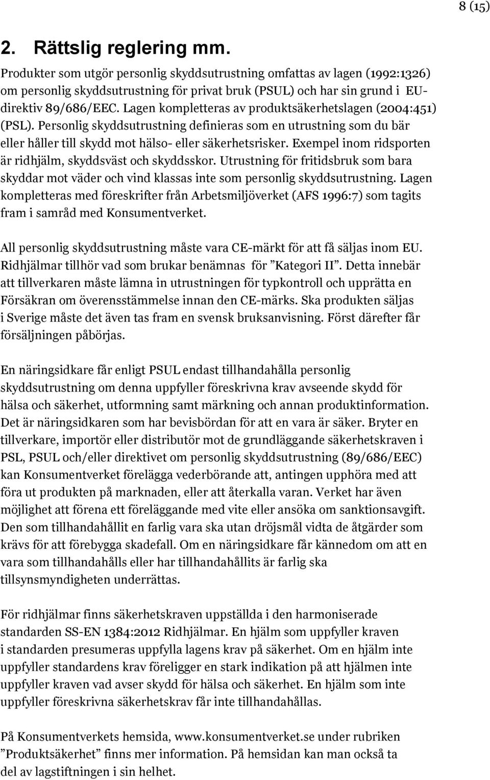 Lagen kompletteras av produktsäkerhetslagen (2004:451) (PSL). Personlig skyddsutrustning definieras som en utrustning som du bär eller håller till skydd mot hälso- eller säkerhetsrisker.