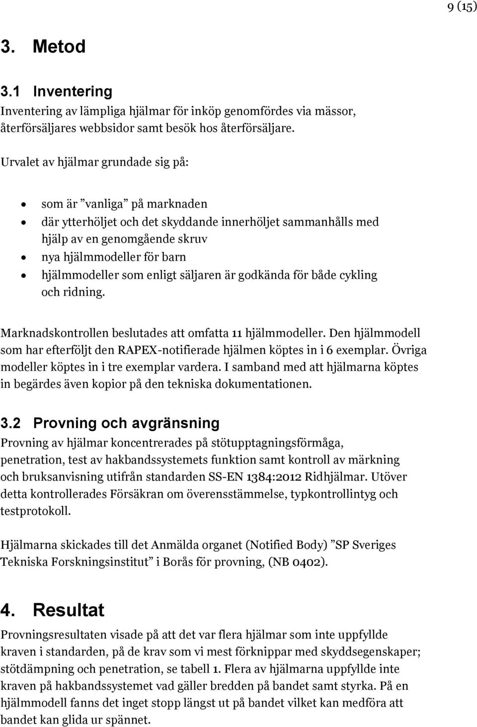 som enligt säljaren är godkända för både cykling och ridning. Marknadskontrollen beslutades att omfatta 11 hjälmmodeller.