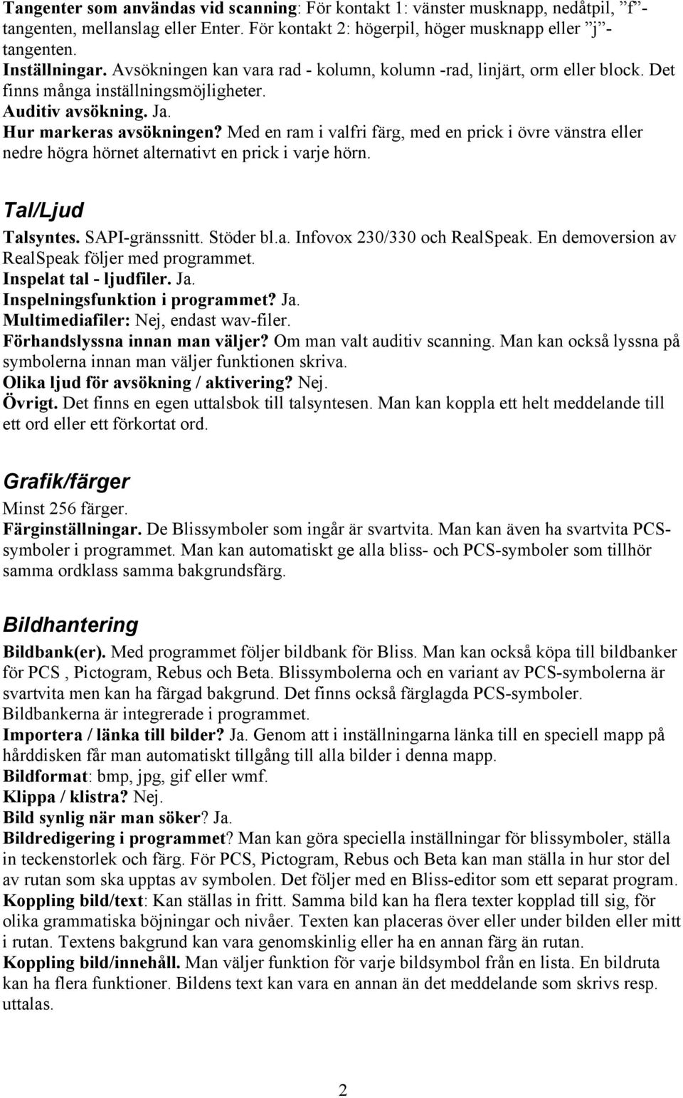 Med en ram i valfri färg, med en prick i övre vänstra eller nedre högra hörnet alternativt en prick i varje hörn. Tal/Ljud Talsyntes. SAPI-gränssnitt. Stöder bl.a. Infovox 230/330 och RealSpeak.