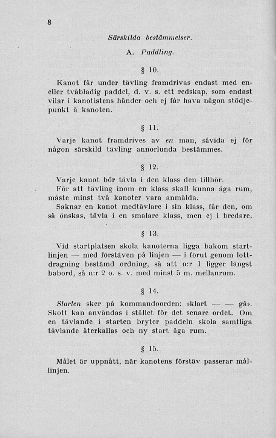 Varje kanot bör tävla i den klass den tillhör. För att tävling inom en klass skall kunna äga rum, måste minst två kanoter vara anmälda.