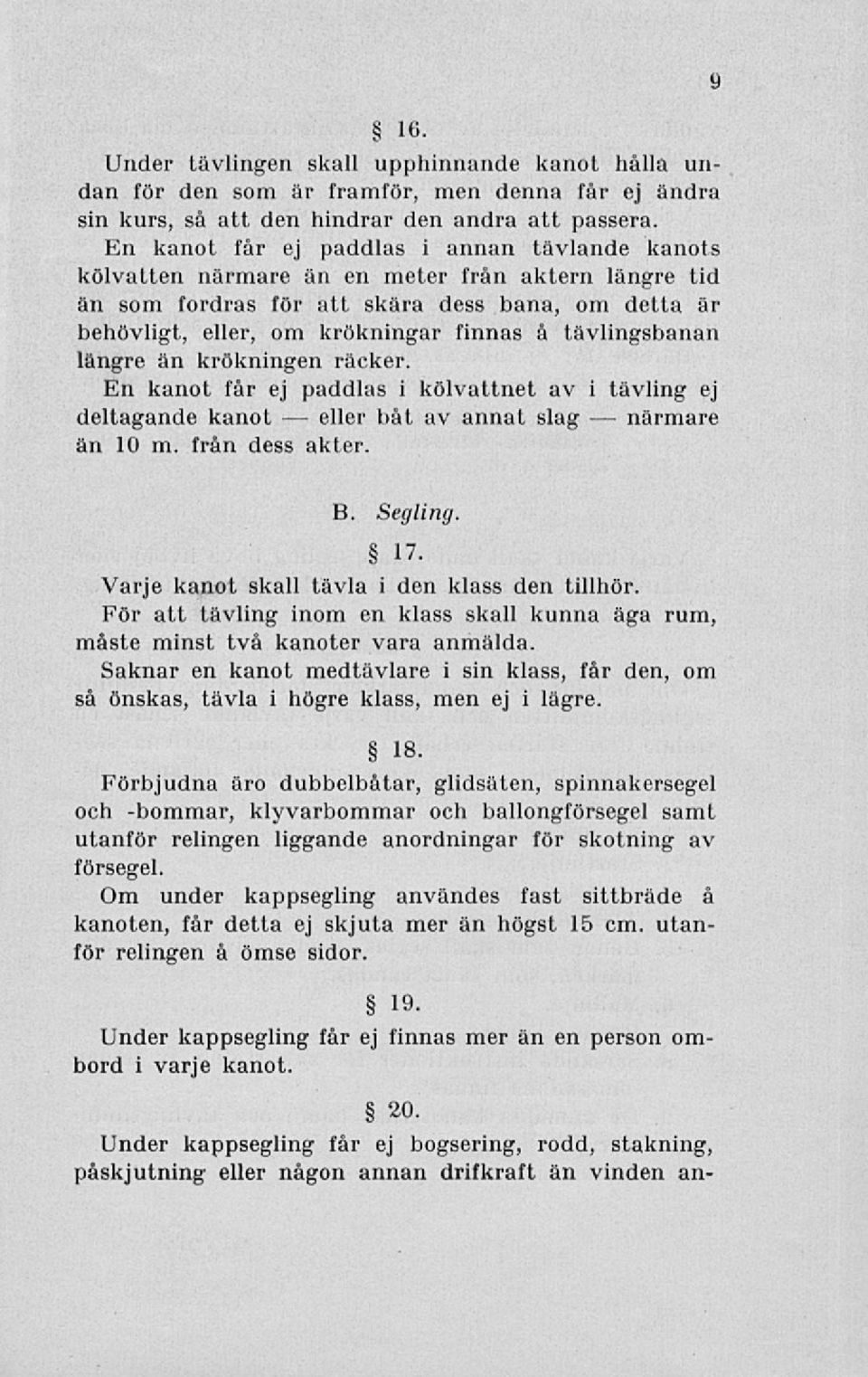 tävlingsbanan längre än krökningen räcker. En kanot får ej paddlas i kölvattnet av i tävling ej deltagande kanot båt av annat slag närmare än 10 m. från dess akter. 9 B. Segling. 17.