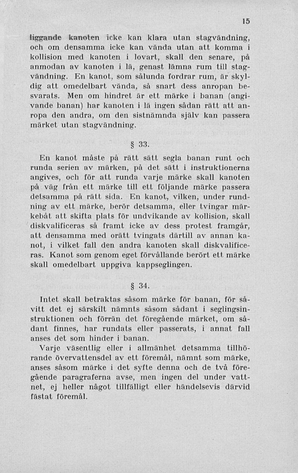 Men om hindret är ett märke i banan (angivande banan) har kanoten i lä ingen sådan rätt att anropa den andra, om den sistnämnda själv kan passera märket utan stagvändning. 33.