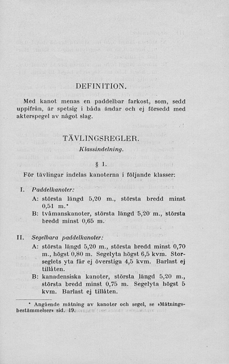 , största bredd minst 0,65 m. 11. Segelbara paddelkanoter: A: största längd 5,20 m., största bredd minst 0,70 m., högst 0,80 m. Segelyta högst 6,5 kvm.