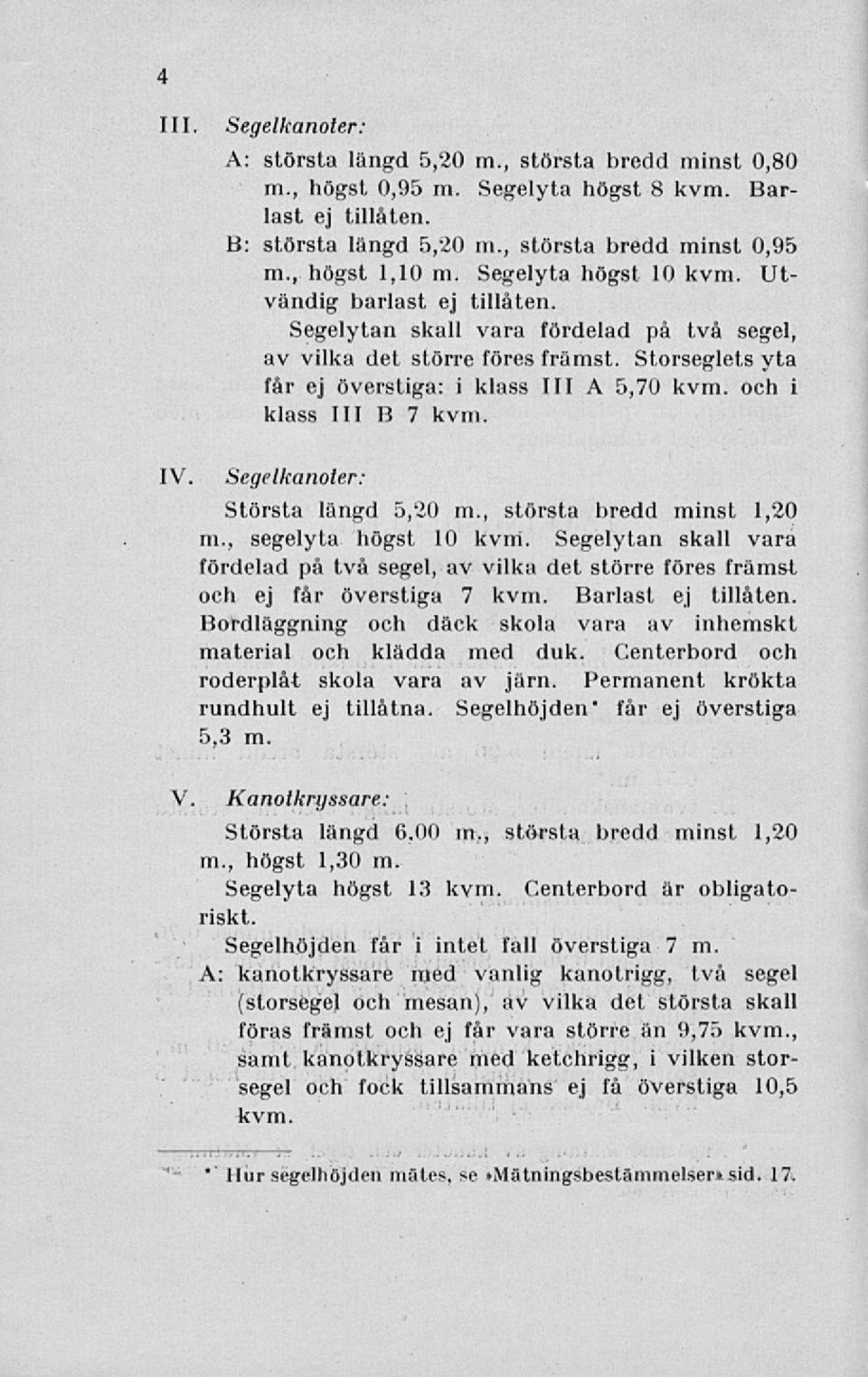 Storseglets yta får ej överstiga: i klass 111 A 5,70 kvm. och i klass 111 B 7 kvm. IV Segelkanoter: Största längd 5,20 m., största bredd minst 1,20 m., segelyta högst 10 kvni.