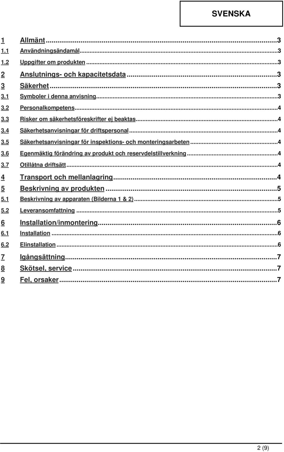 ..4 3.7 Otillåtna driftsätt...4 4 Transport och mellanlagring...4 5 Beskrivning av produkten...5 5.1 Beskrivning av apparaten (Bilderna 1 & 2)...5 5.2 Leveransomfattning.