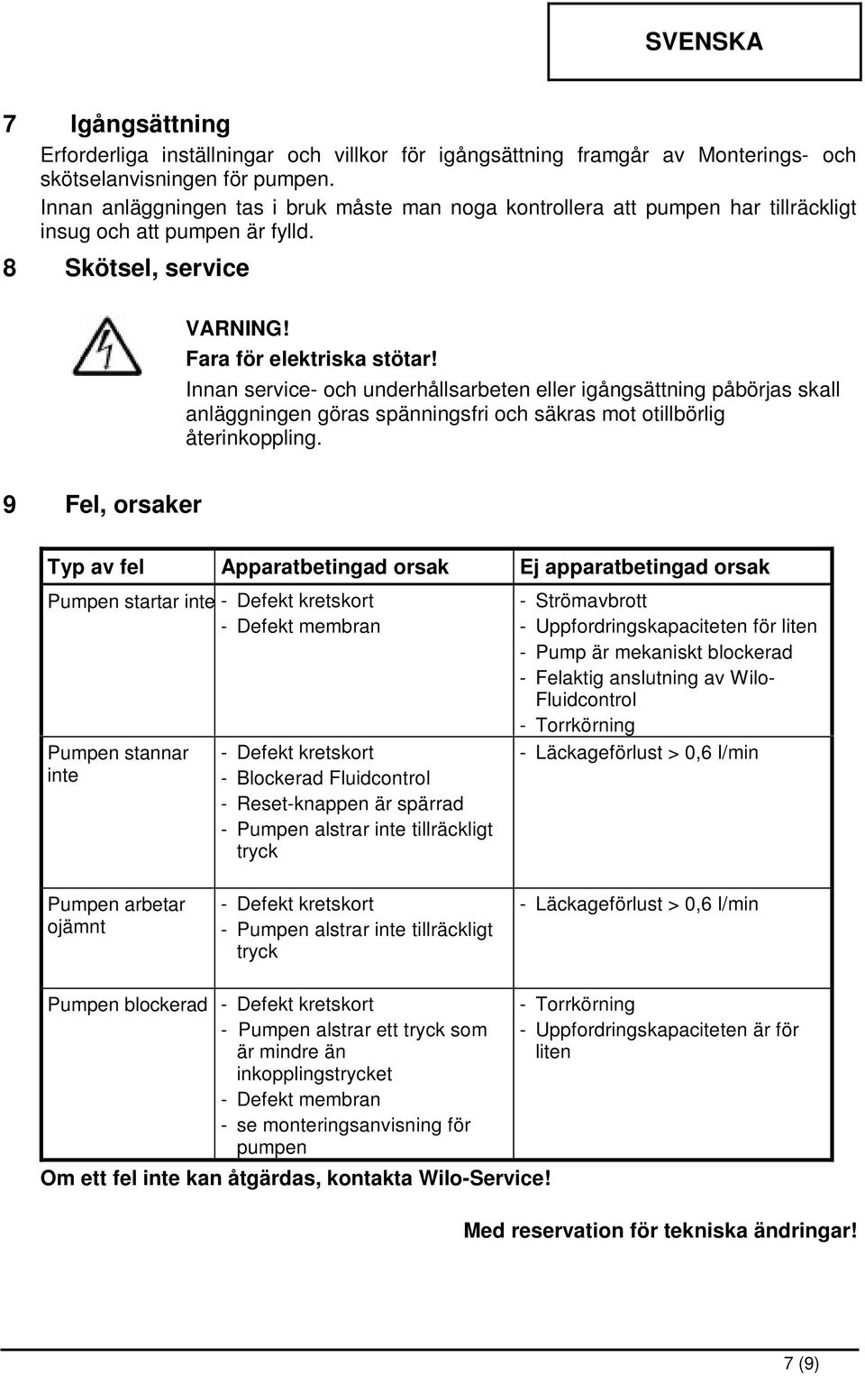 Innan service- och underhållsarbeten eller igångsättning påbörjas skall anläggningen göras spänningsfri och säkras mot otillbörlig återinkoppling.