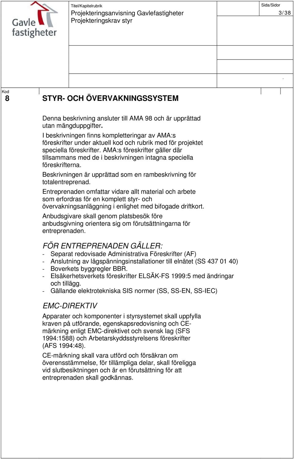 totalentreprenad Entreprenaden omfattar vidare allt material och arbete som erfordras för en komplett styr- och övervakningsanläggning i enlighet med bifogade driftkort Anbudsgivare skall genom