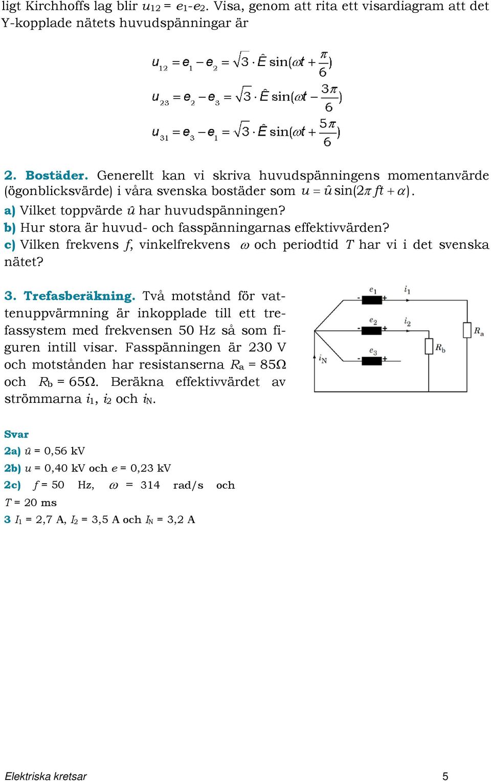 b) Hur stora är huvud- och fasspänningarnas effektivvärden? c) Vilken frekvens f, vinkelfrekvens ω och periodtid T har vi i det svenska nätet? 3. Trefasberäkning.