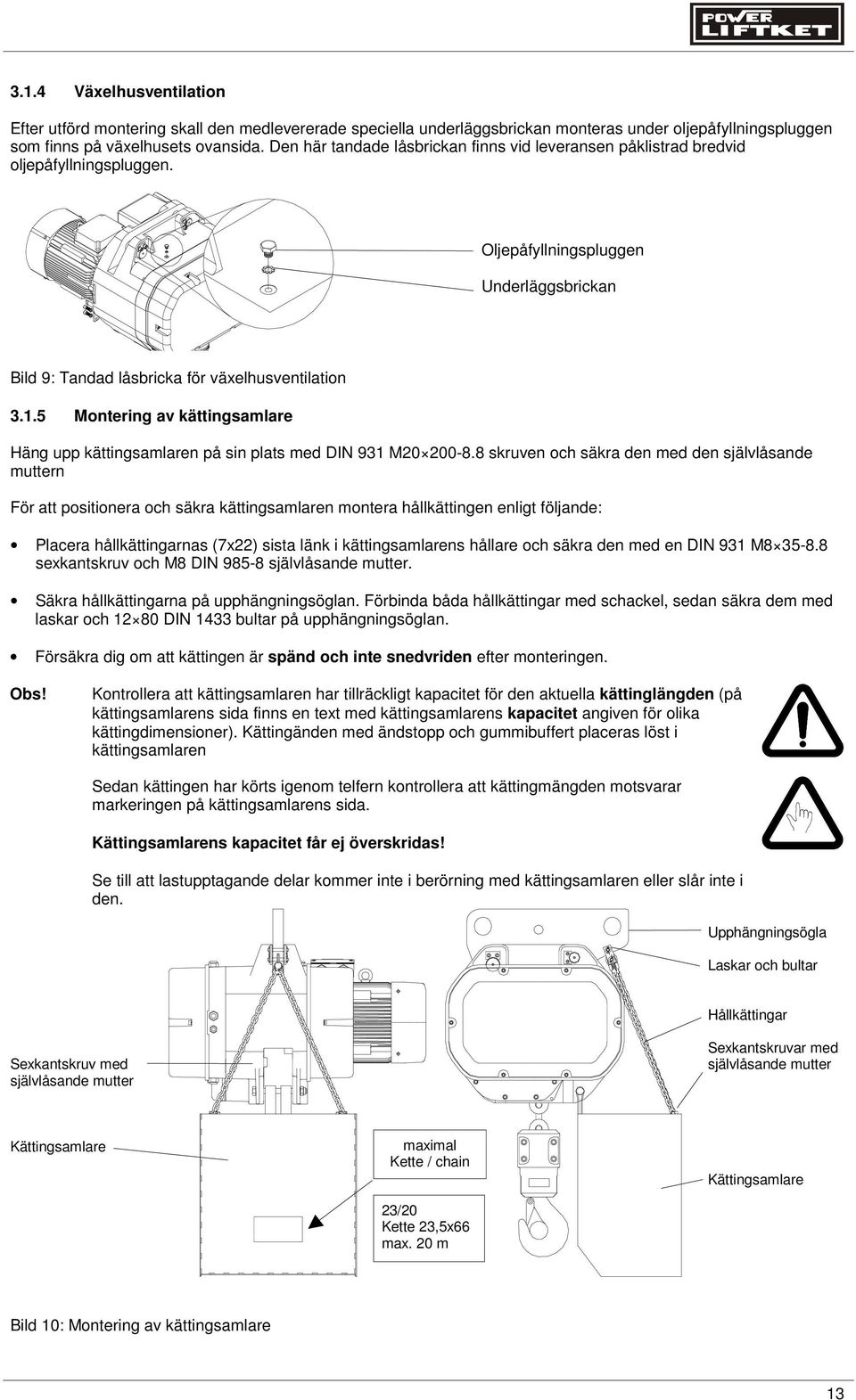 5 Montering av kättingsamlare Häng upp kättingsamlaren på sin plats med DIN 931 M20 200-8.