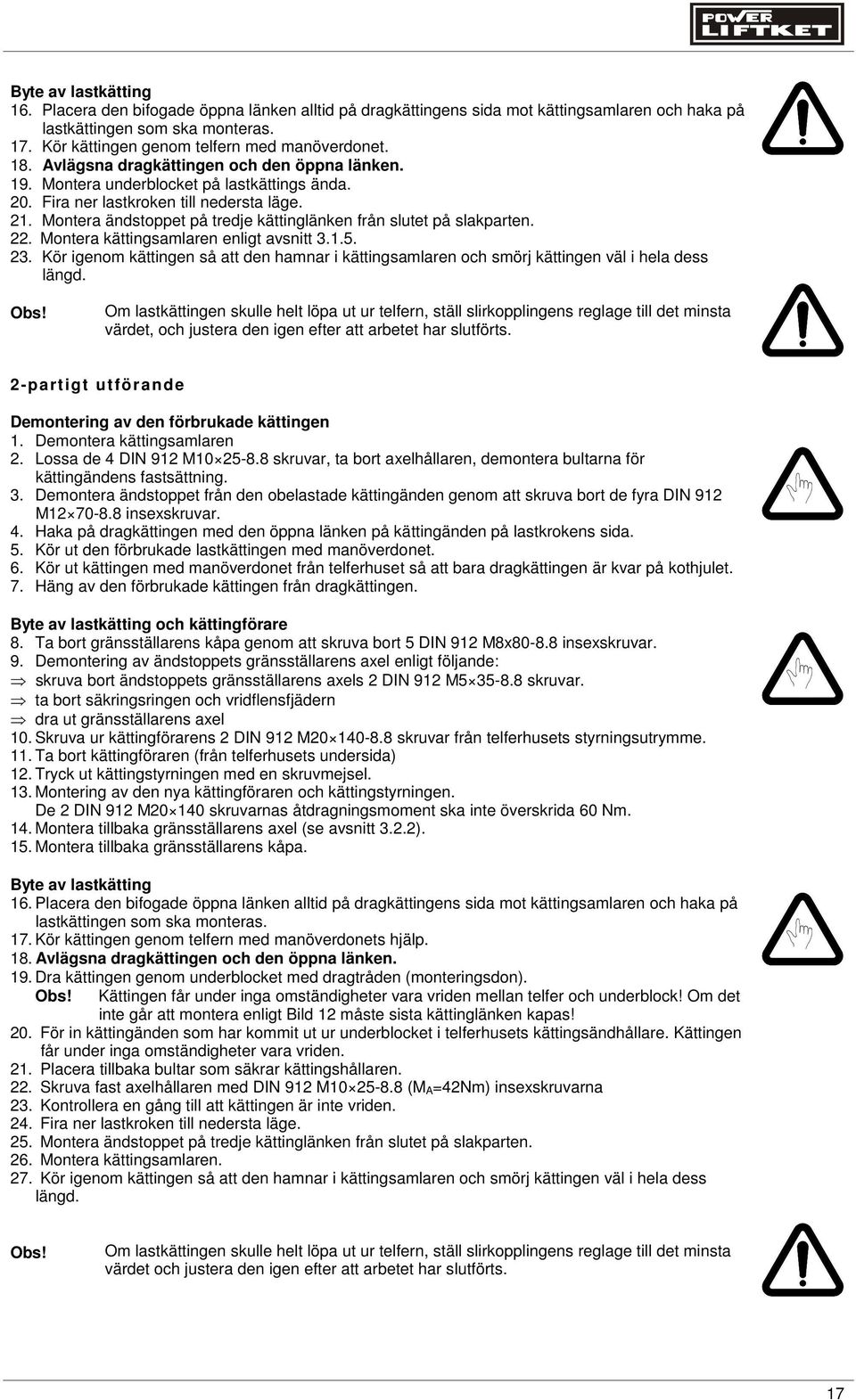 Montera ändstoppet på tredje kättinglänken från slutet på slakparten. 22. Montera kättingsamlaren enligt avsnitt 3.1.5. 23.