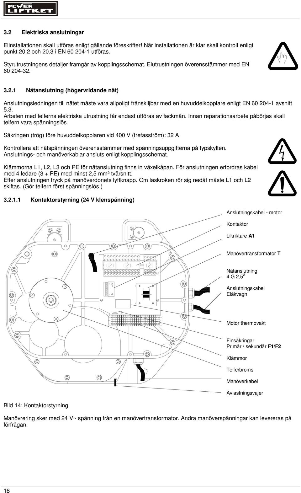 4-32. 3.2.1 Nätanslutning (högervridande nät) Anslutningsledningen till nätet måste vara allpoligt frånskiljbar med en huvuddelkopplare enligt EN 60 204-1 avsnitt 5.3. Arbeten med telferns elektriska utrustning får endast utföras av fackmän.