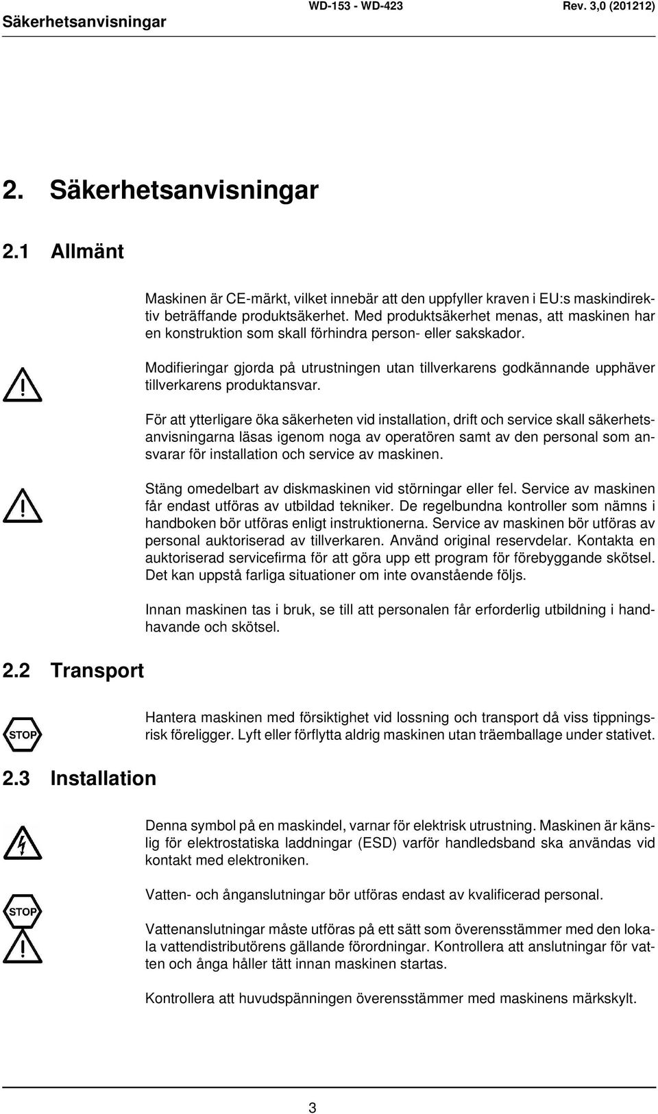 Modifieringar gjorda på utrustningen utan tillverkarens godkännande upphäver tillverkarens produktansvar.