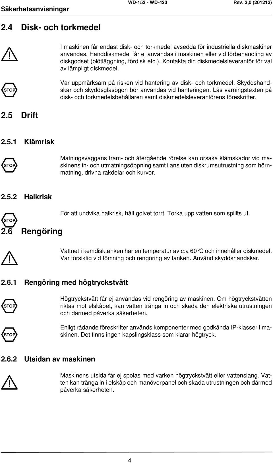 Var uppmärksam på risken vid hantering av disk- och torkmedel. Skyddshandskar och skyddsglasögon bör användas vid hanteringen.