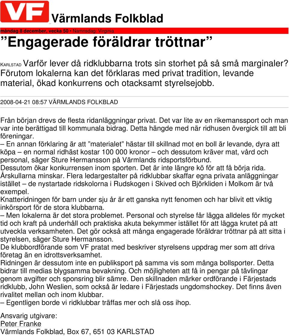 2008-04-21 08:57 VÄRMLANDS FOLKBLAD Från början drevs de flesta ridanläggningar privat. Det var lite av en rikemanssport och man var inte berättigad till kommunala bidrag.
