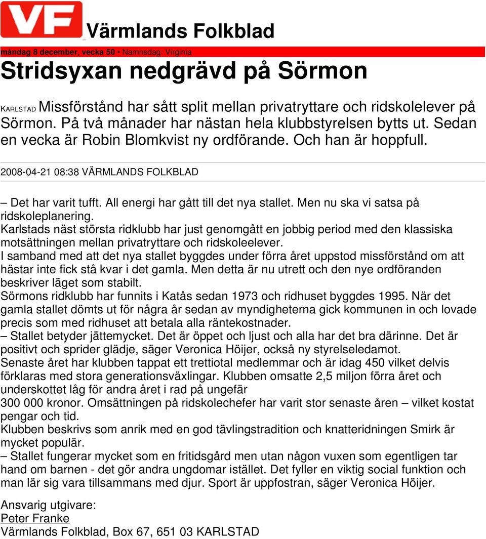 Men nu ska vi satsa på ridskoleplanering. Karlstads näst största ridklubb har just genomgått en jobbig period med den klassiska motsättningen mellan privatryttare och ridskoleelever.