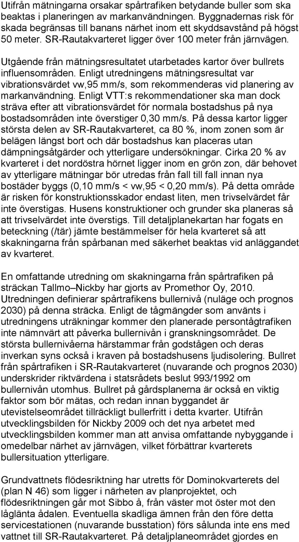 Utgående från mätningsresultatet utarbetades kartor över bullrets influensområden.