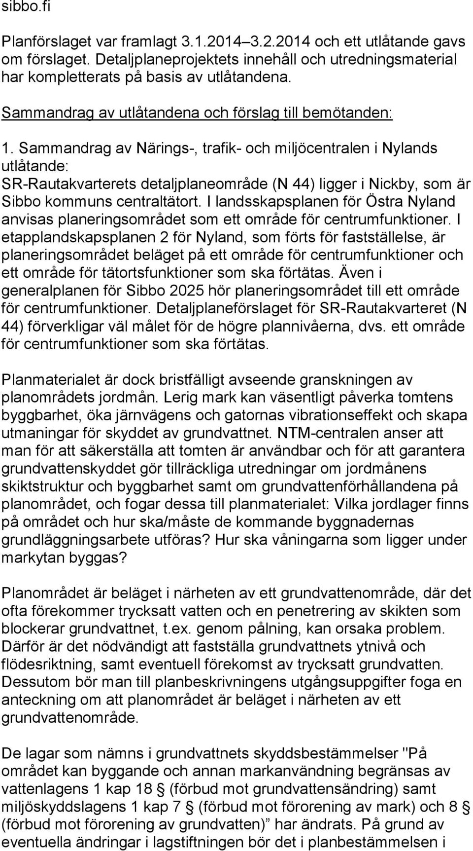 Sammandrag av Närings-, trafik- och miljöcentralen i Nylands utlåtande: SR-Rautakvarterets detaljplaneområde (N 44) ligger i Nickby, som är Sibbo kommuns centraltätort.