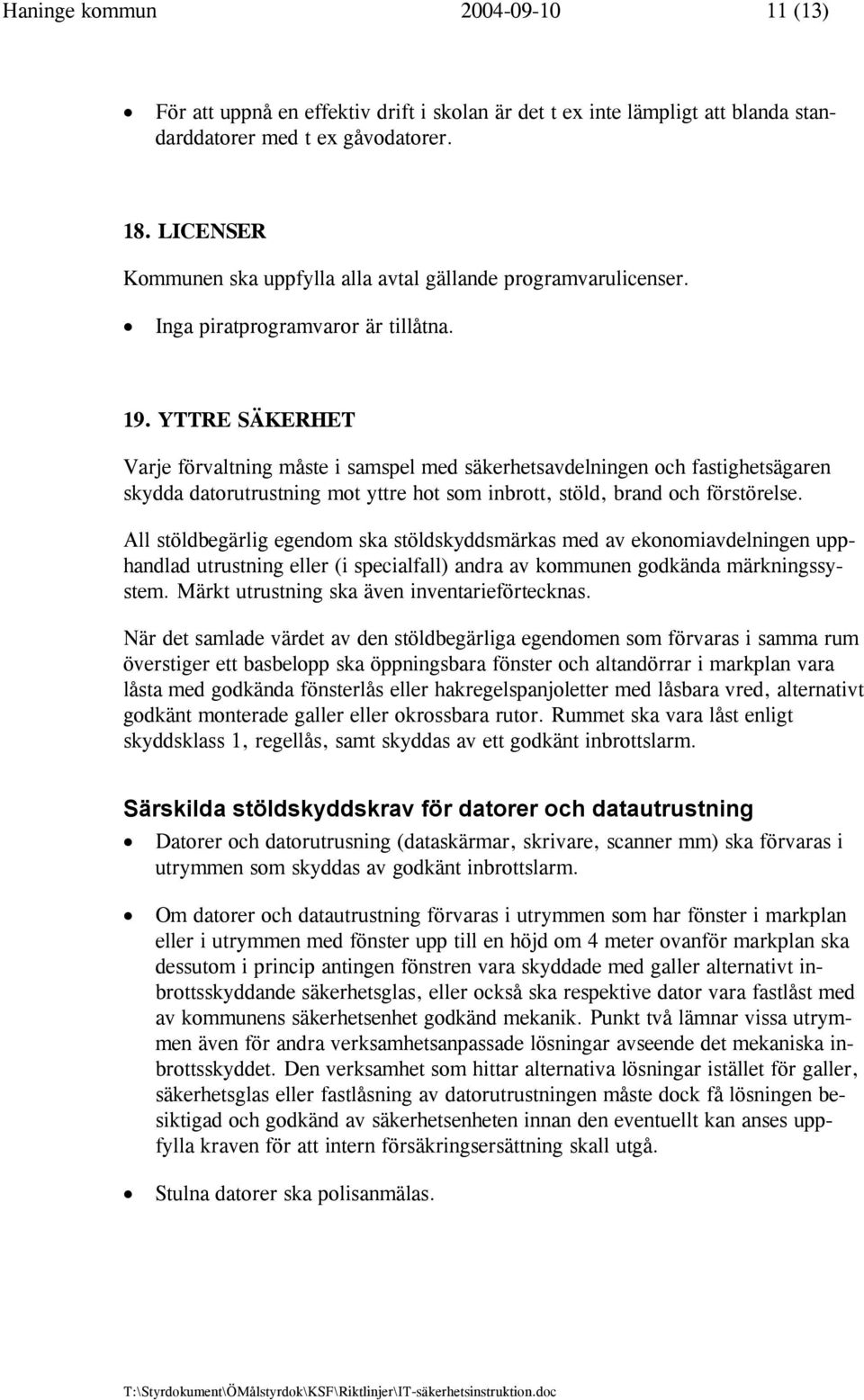 YTTRE SÄKERHET Varje förvaltning måste i samspel med säkerhetsavdelningen och fastighetsägaren skydda datorutrustning mot yttre hot som inbrott, stöld, brand och förstörelse.