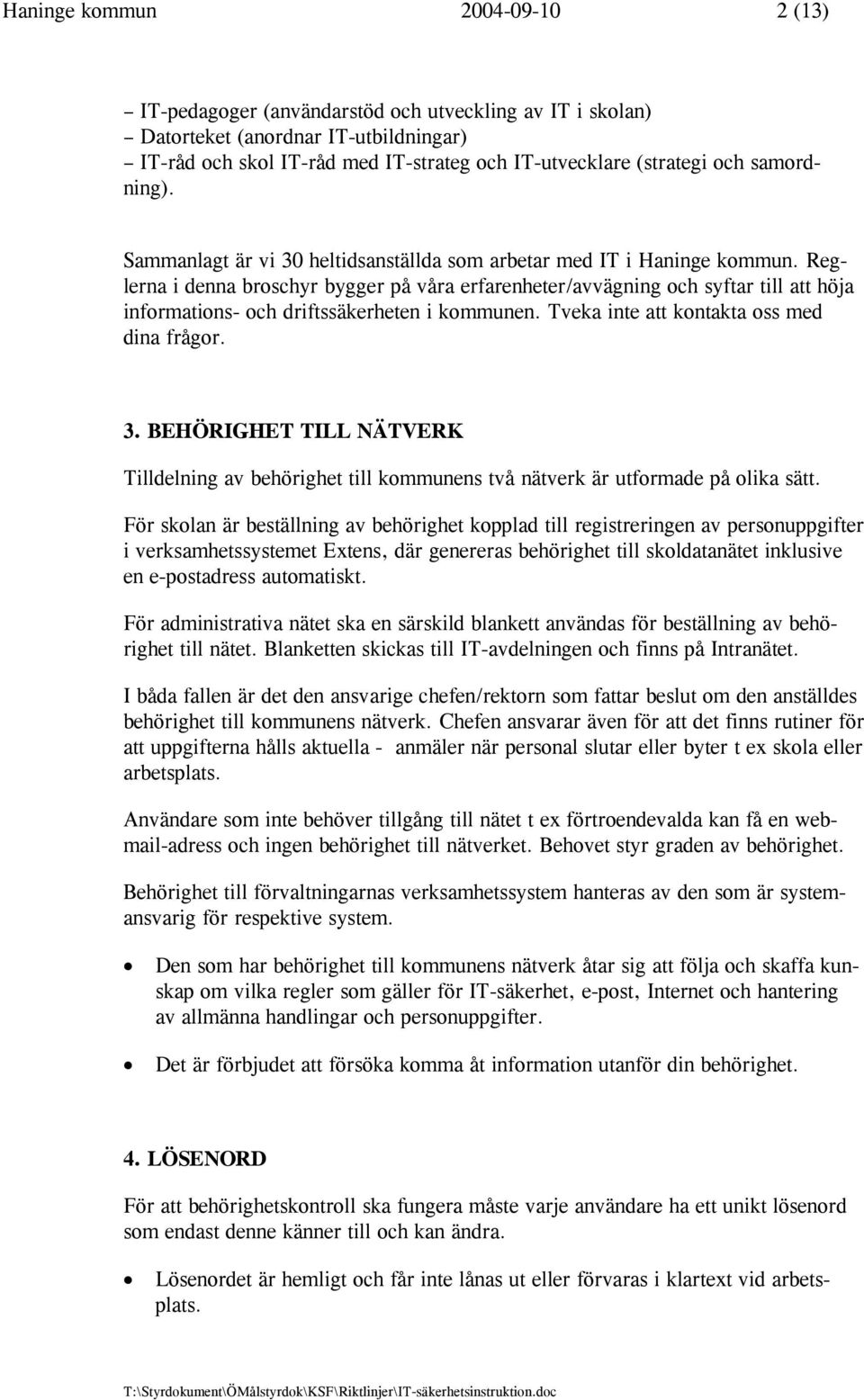 Reglerna i denna broschyr bygger på våra erfarenheter/avvägning och syftar till att höja informations- och driftssäkerheten i kommunen. Tveka inte att kontakta oss med dina frågor. 3.