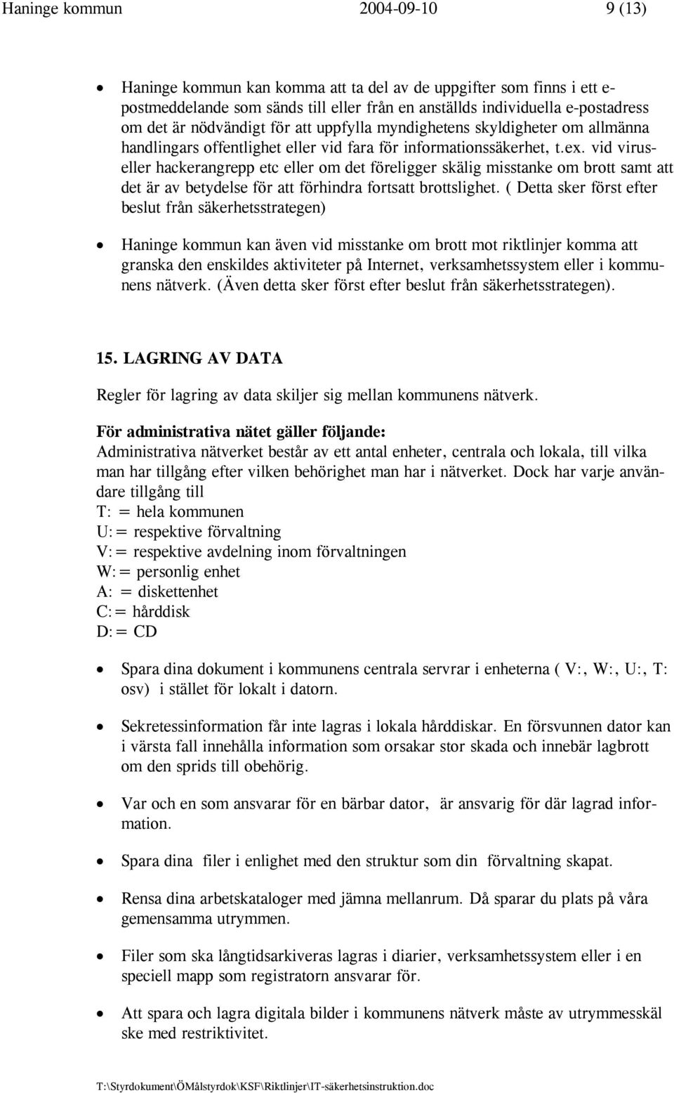 vid viruseller hackerangrepp etc eller om det föreligger skälig misstanke om brott samt att det är av betydelse för att förhindra fortsatt brottslighet.