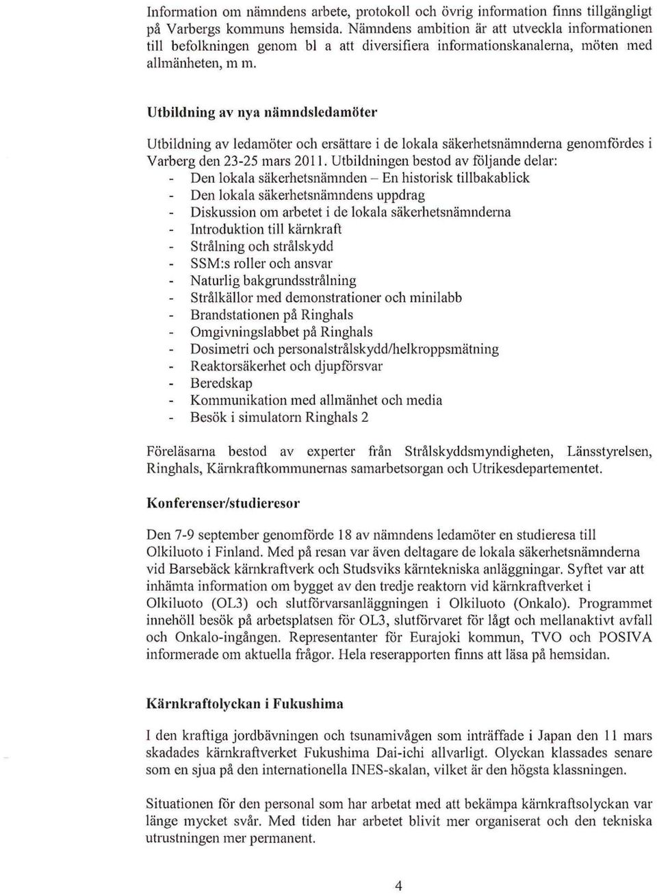 Utbildning av nya nämndsledamöter Utbildning av ledamöter och ersättare i de lokala säkerhetsnämnderna genomfördes i den 23-25 mars 2011.