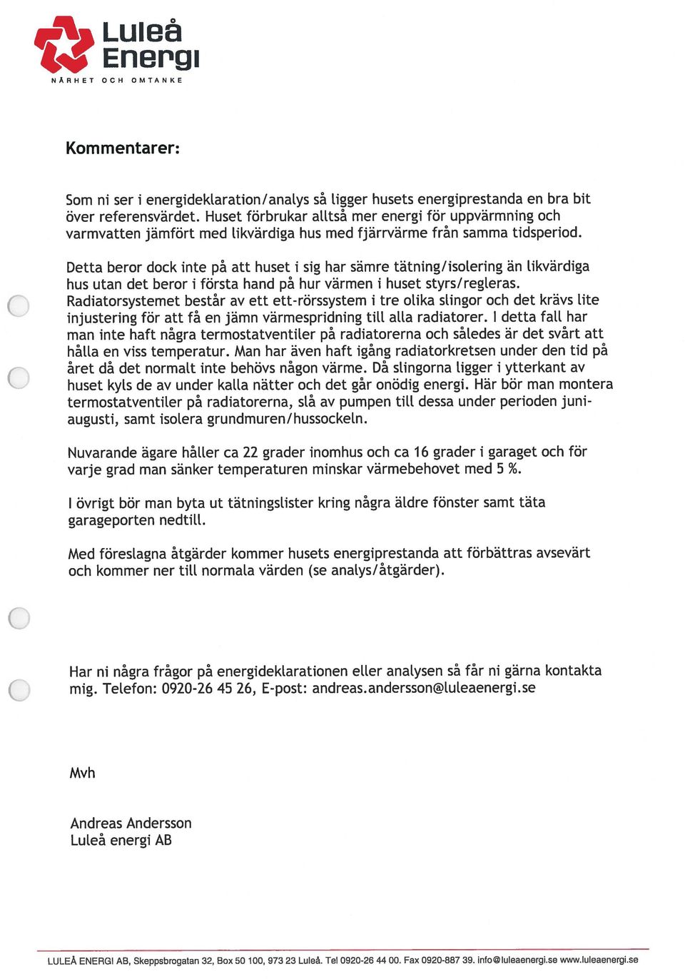 Detta beror dock inte på att huset i sig har sämre tätning/isolering än likvärdiga hus utan det beror i första hand på hur värmen i huset styrs/regleras.