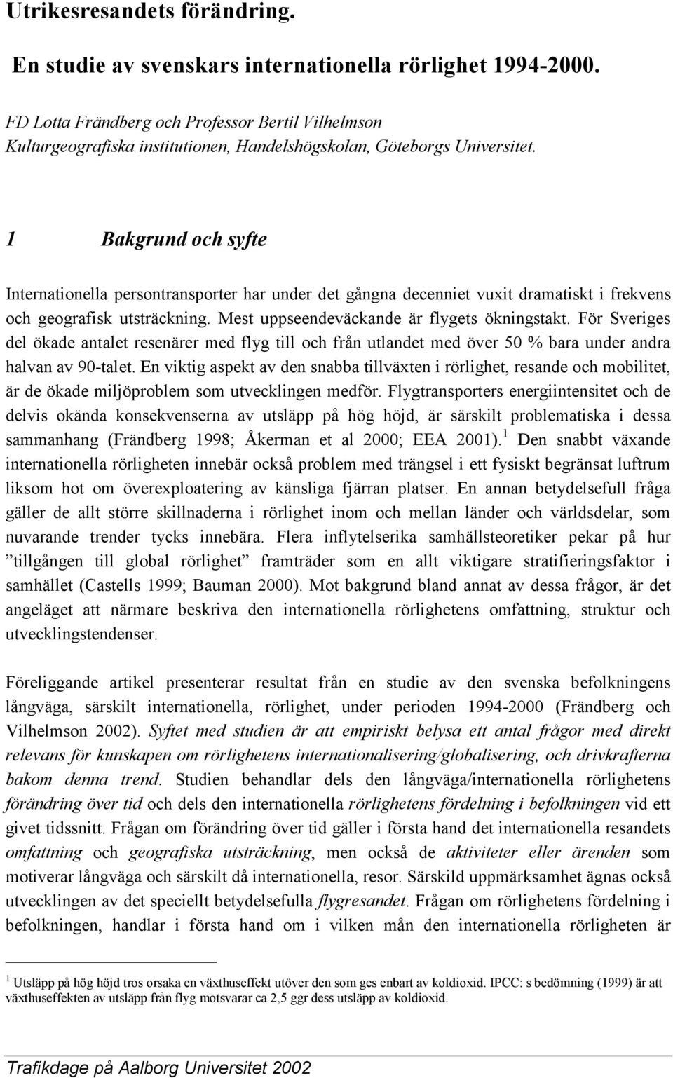 1 Bakgrund och syfte Internationella persontransporter har under det gångna decenniet vuxit dramatiskt i frekvens och geografisk utsträckning. Mest uppseendeväckande är flygets ökningstakt.