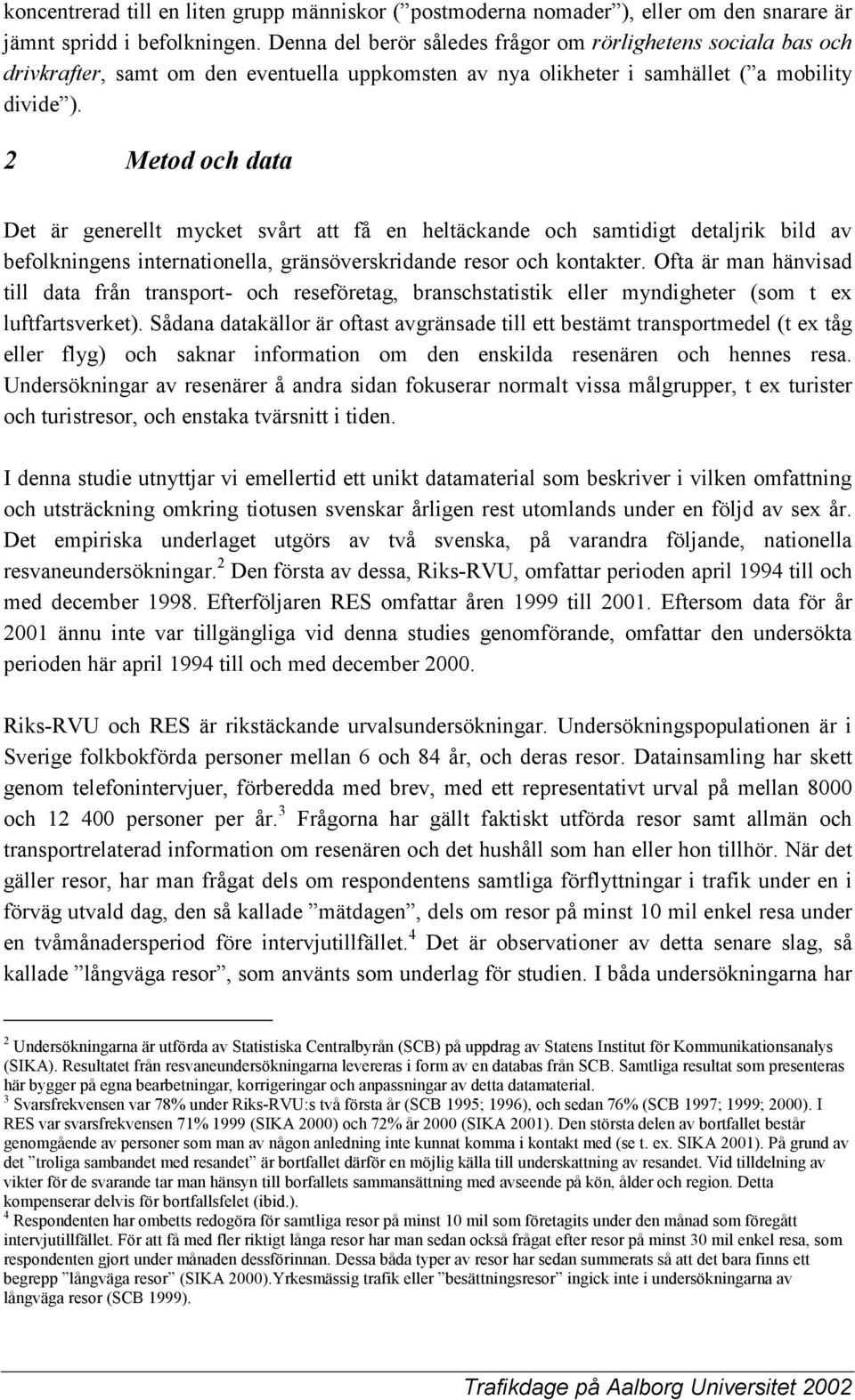 2 Metod och data Det är generellt mycket svårt att få en heltäckande och samtidigt detaljrik bild av befolkningens internationella, gränsöverskridande resor och kontakter.