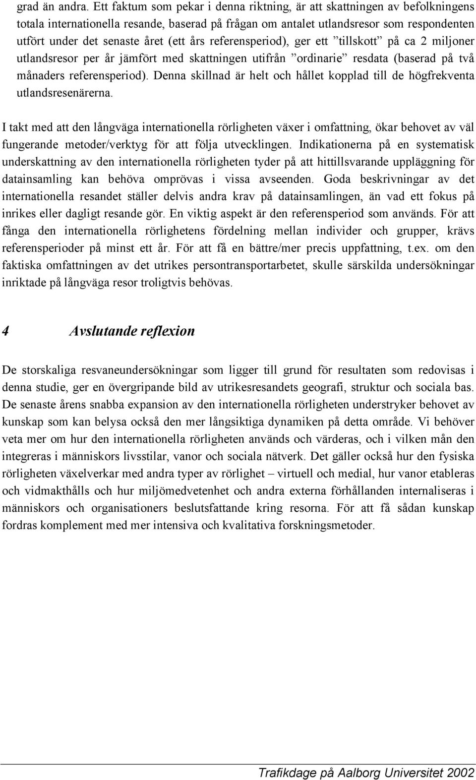 (ett års referensperiod), ger ett tillskott på ca 2 miljoner utlandsresor per år jämfört med skattningen utifrån ordinarie resdata (baserad på två månaders referensperiod).