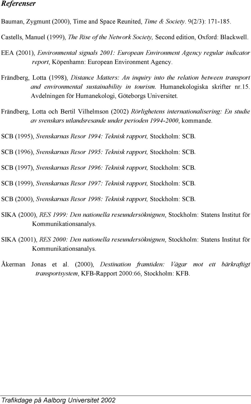 Frändberg, Lotta (1998), Distance Matters: An inquiry into the relation between transport and environmental sustainability in tourism. Humanekologiska skrifter nr.15.