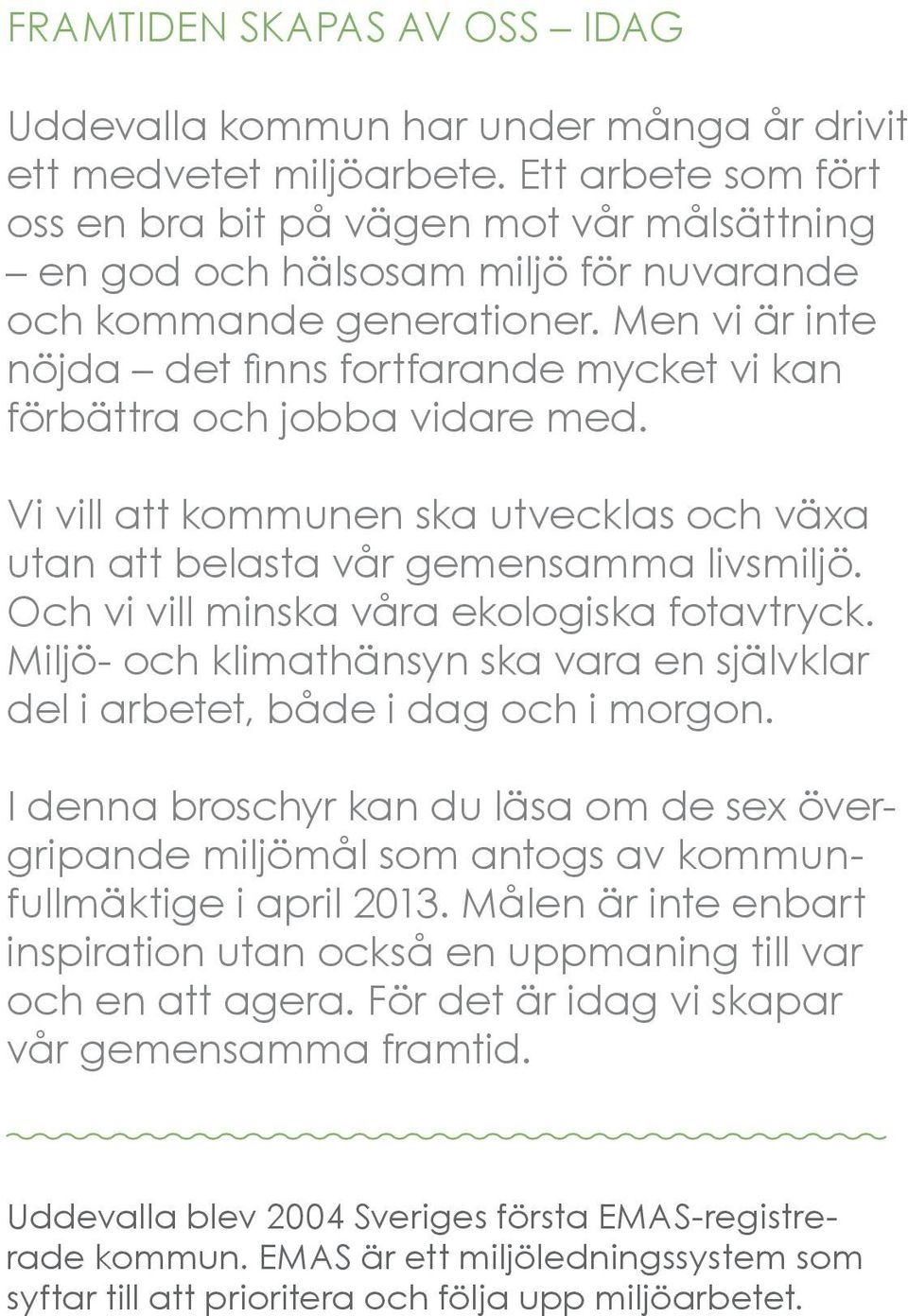 Men vi är inte nöjda det finns fortfarande mycket vi kan förbättra och jobba vidare med. Vi vill att kommunen ska utvecklas och växa utan att belasta vår gemensamma livsmiljö.