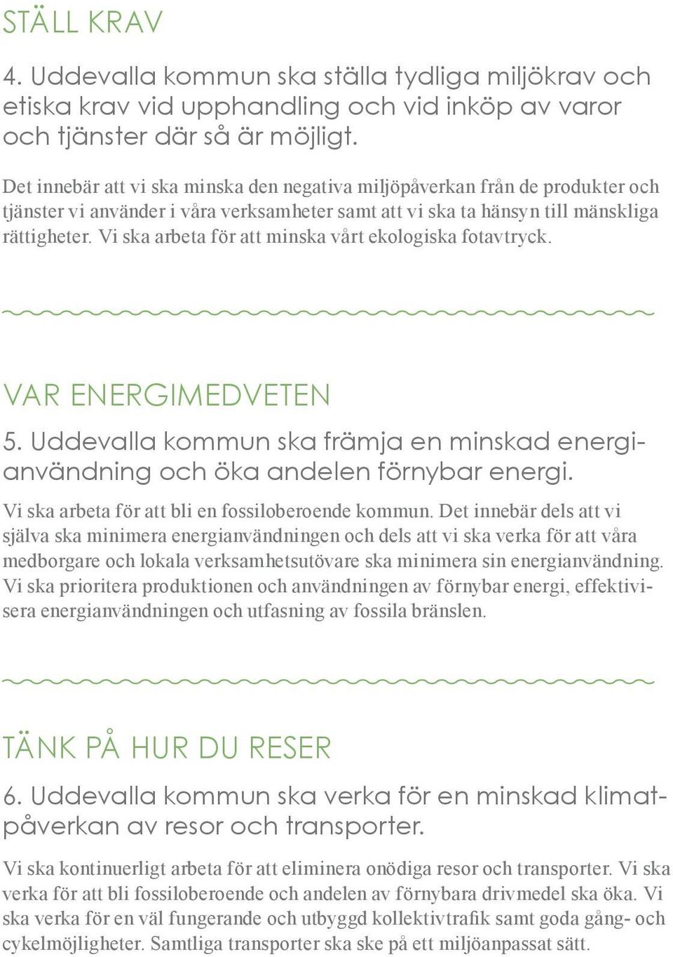 Vi ska arbeta för att minska vårt ekologiska fotavtryck. VAR ENERGIMEDVETEN 5. Uddevalla kommun ska främja en minskad energianvändning och öka andelen förnybar energi.