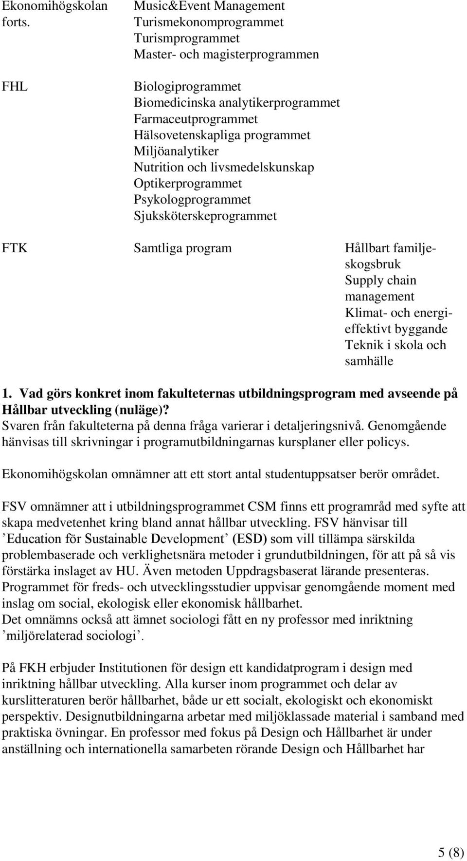 programmet Miljöanalytiker Nutrition och livsmedelskunskap Optikerprogrammet Psykologprogrammet Sjuksköterskeprogrammet FTK Samtliga program Hållbart familjeskogsbruk Supply chain management Klimat-