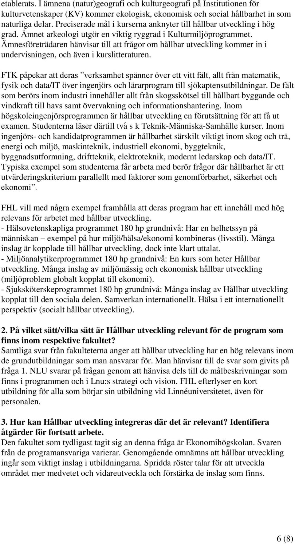 Ämnesföreträdaren hänvisar till att frågor om hållbar utveckling kommer in i undervisningen, och även i kurslitteraturen.