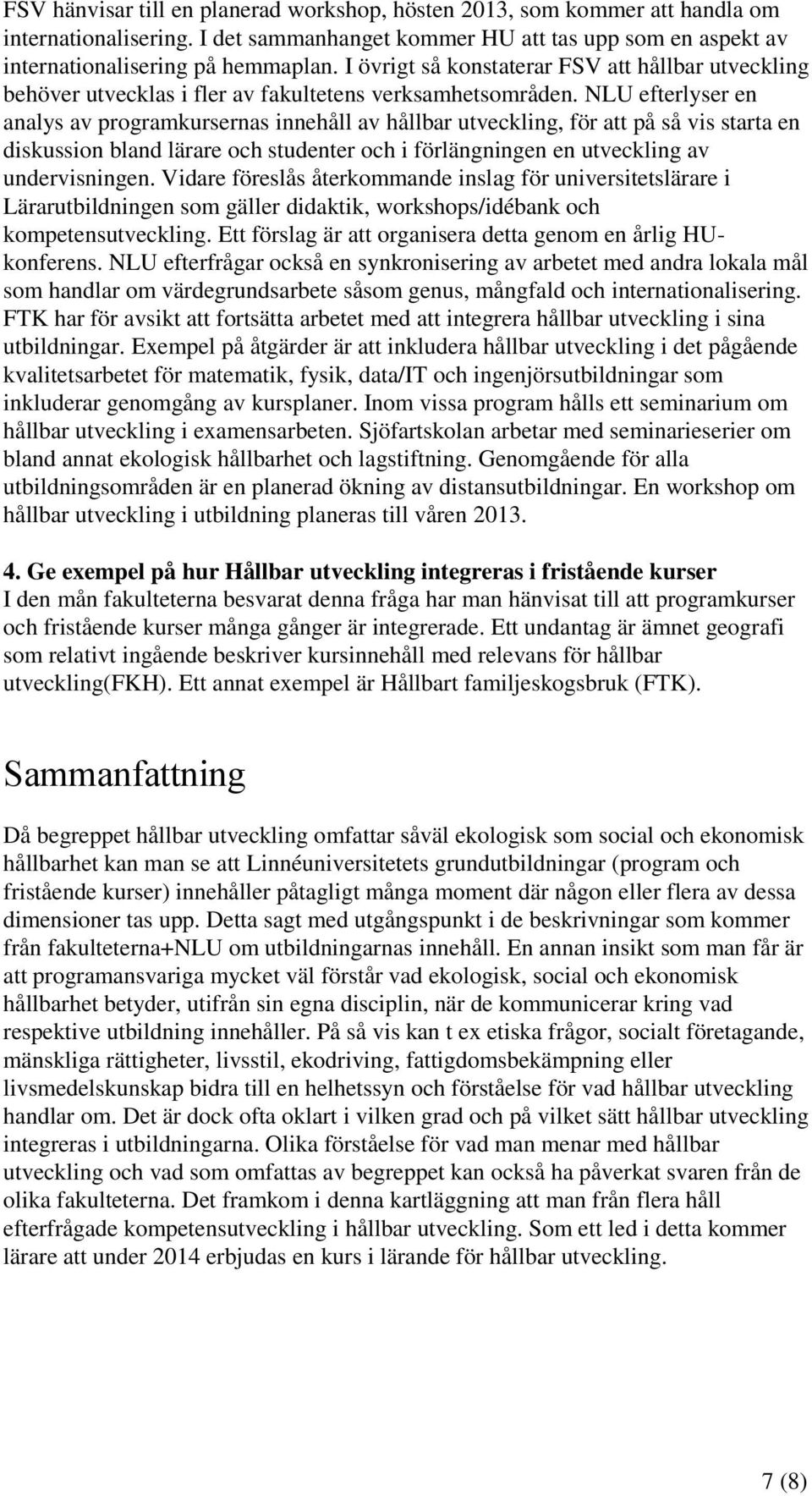 NLU efterlyser en analys av programkursernas innehåll av hållbar utveckling, för att på så vis starta en diskussion bland lärare och studenter och i förlängningen en utveckling av undervisningen.