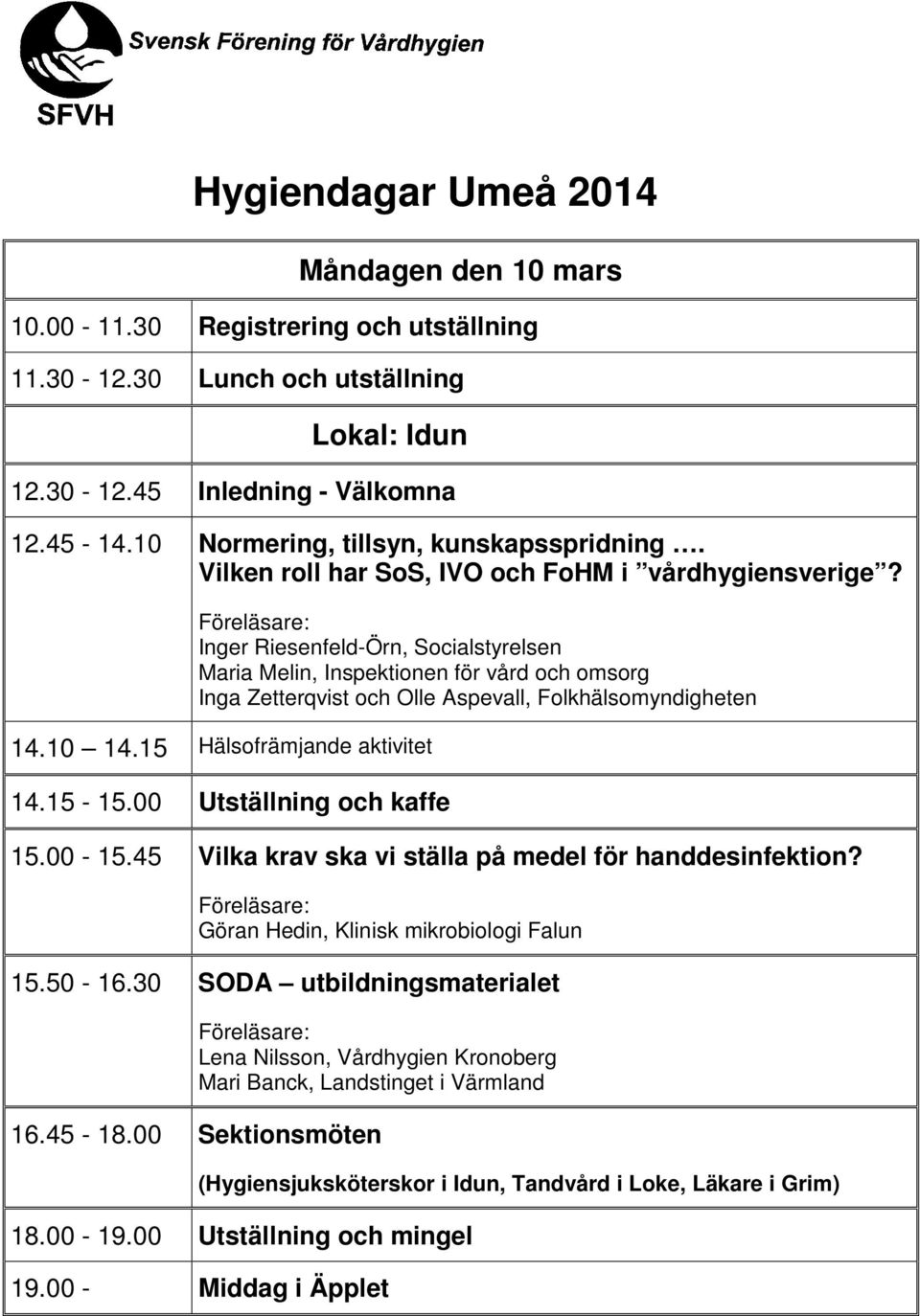 10 14.15 Hälsofrämjande aktivitet 14.15 15.00 Utställning och kaffe 15.00 15.45 Vilka krav ska vi ställa på medel för handdesinfektion? Göran Hedin, Klinisk mikrobiologi Falun 15.50 16.