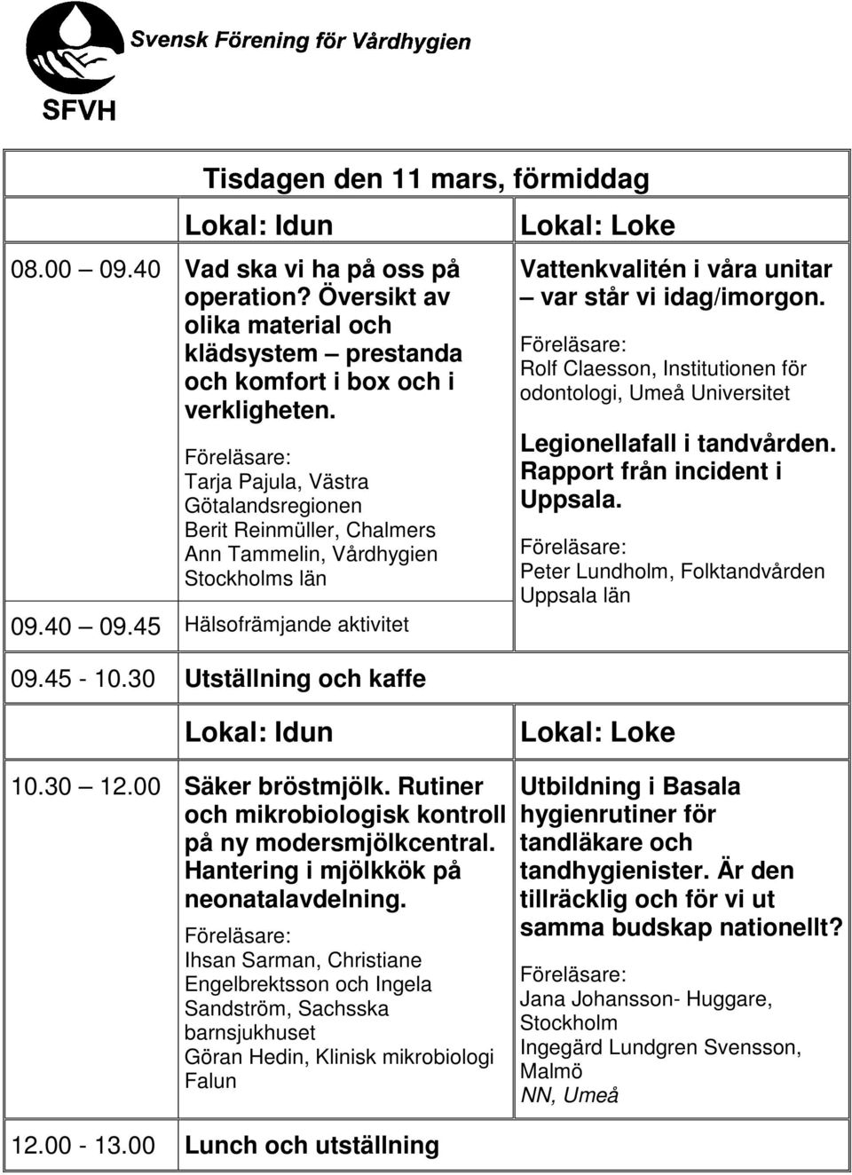 30 Utställning och kaffe Vattenkvalitén i våra unitar var står vi idag/imorgon. Rolf Claesson, Institutionen för odontologi, Umeå Universitet Legionellafall i tandvården.