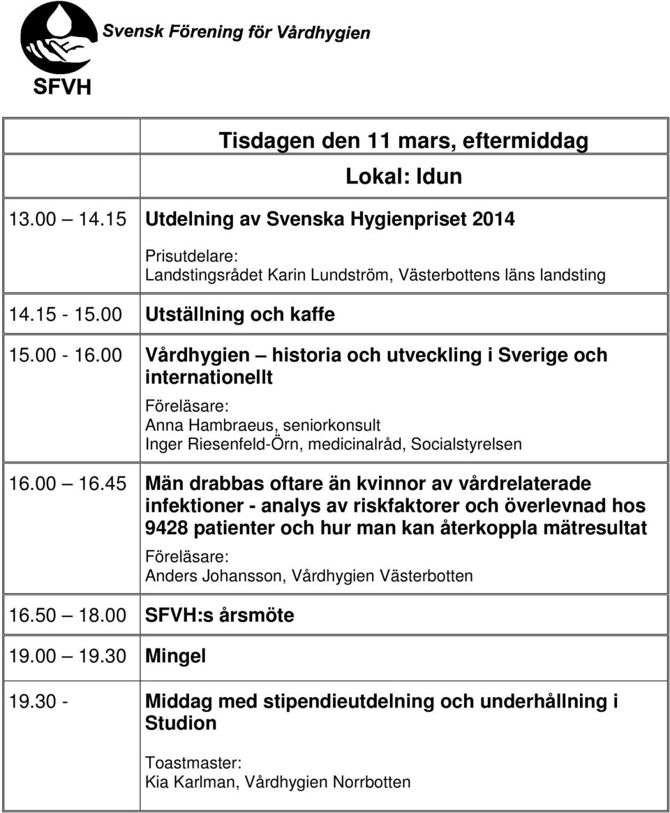 00 Vårdhygien historia och utveckling i Sverige och internationellt Anna Hambraeus, seniorkonsult Inger RiesenfeldÖrn, medicinalråd, Socialstyrelsen 16.00 16.