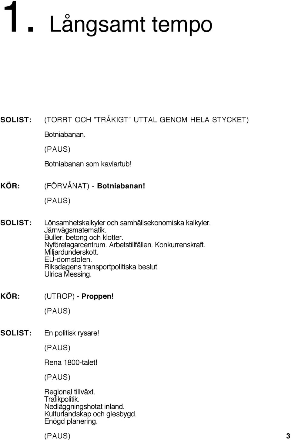 Arbetstillfällen. Konkurrenskraft. Miljardunderskott. EU-domstolen. Riksdagens transportpolitiska beslut. Ulrica Messing.