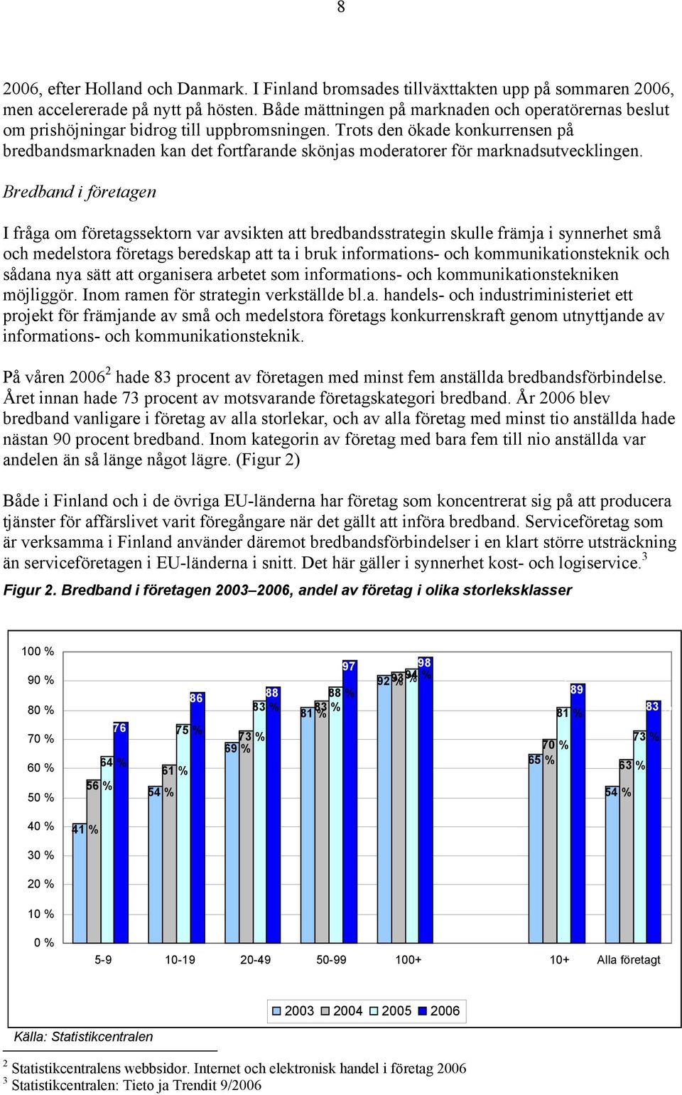 Trots den ökade konkurrensen på bredbandsmarknaden kan det fortfarande skönjas moderatorer för marknadsutvecklingen.