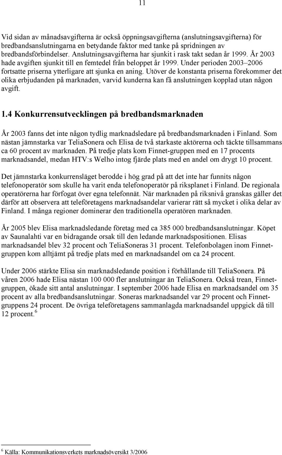 Under perioden 2003 2006 fortsatte priserna ytterligare att sjunka en aning.