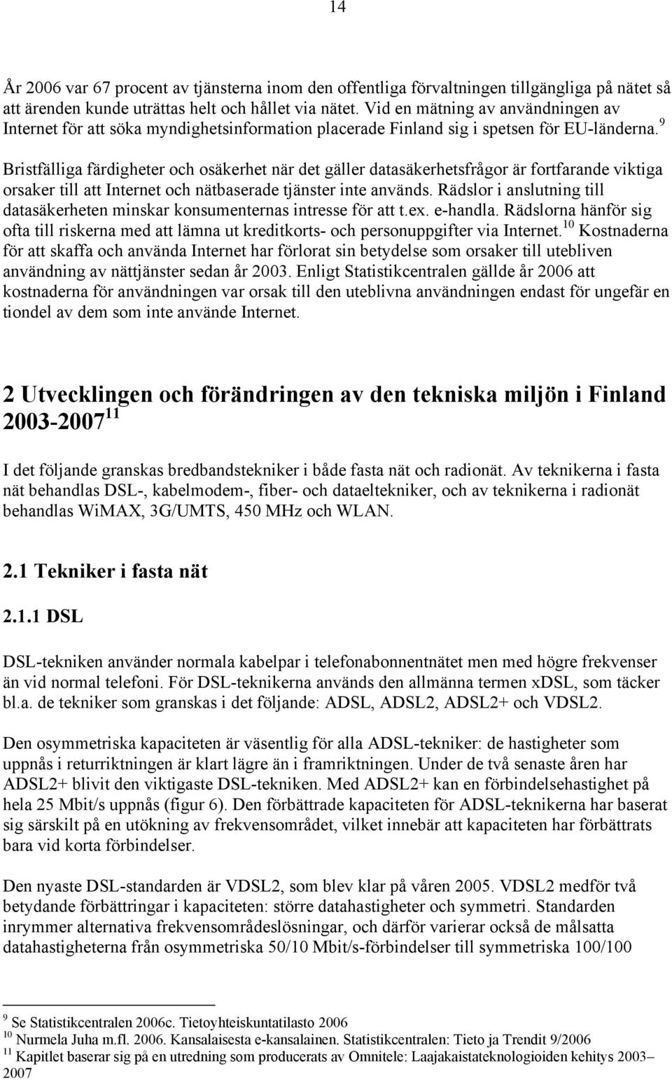 9 Bristfälliga färdigheter och osäkerhet när det gäller datasäkerhetsfrågor är fortfarande viktiga orsaker till att Internet och nätbaserade tjänster inte används.